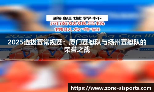 2025选拔赛常规赛：厦门赛艇队与扬州赛艇队的荣誉之战