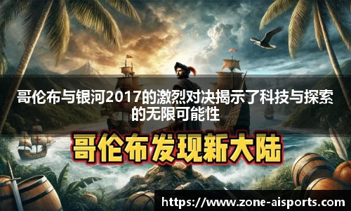 哥伦布与银河2017的激烈对决揭示了科技与探索的无限可能性